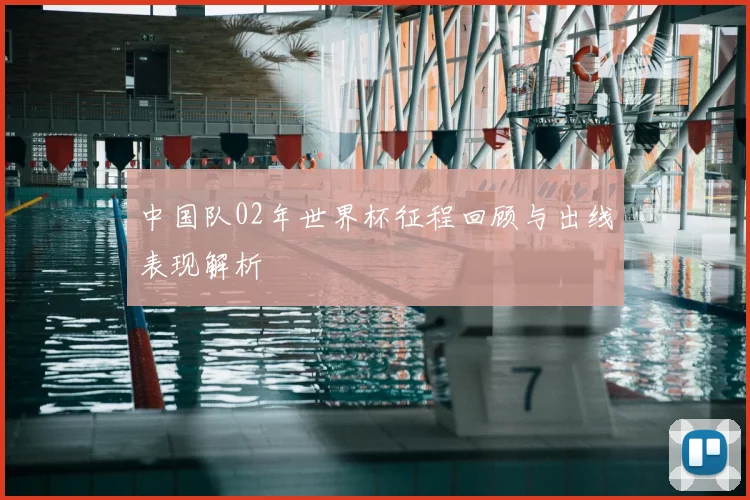 中国队02年世界杯征程回顾与出线表现解析