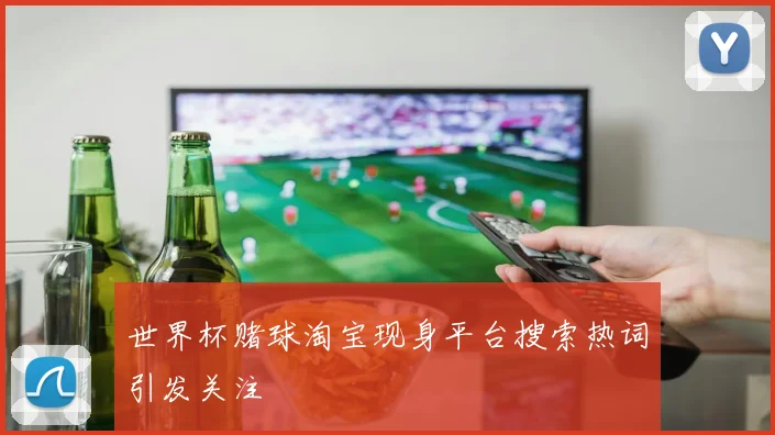 世界杯赌球淘宝现身平台搜索热词引发关注