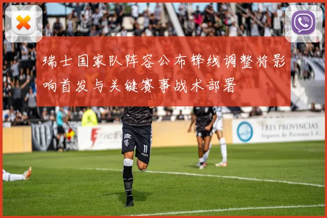 瑞士国家队阵容公布锋线调整将影响首发与关键赛事战术部署